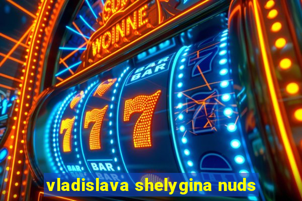 vladislava shelygina nuds